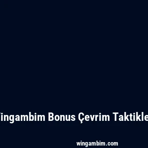Wingambim Bonus Çevrim Taktikleri