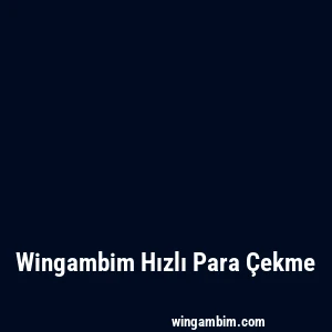 Wingambim Hızlı Para Çekme