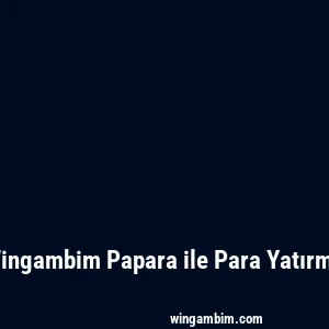 Wingambim Papara ile Para Yatırma